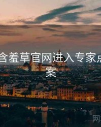 2020年含羞草官网进入专家点评全档案