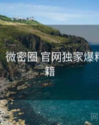 超详细！微密圈 官网独家爆料上分秘籍