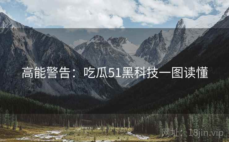 高能警告：吃瓜51黑科技一图读懂