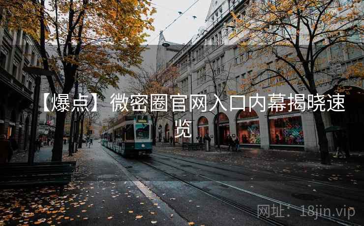 【爆点】微密圈官网入口内幕揭晓速览