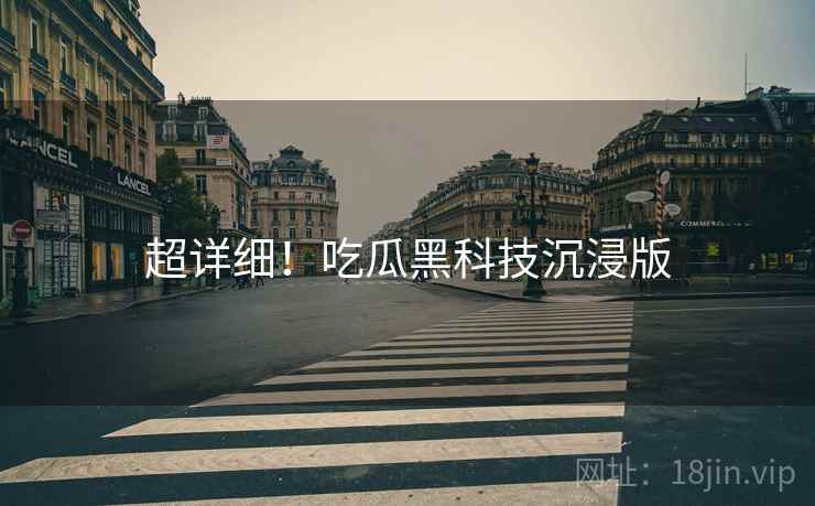 超详细！吃瓜黑科技沉浸版
