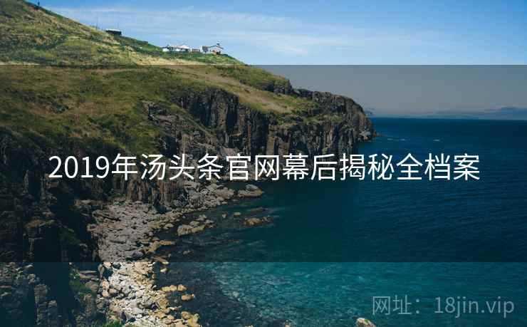 2019年汤头条官网幕后揭秘全档案