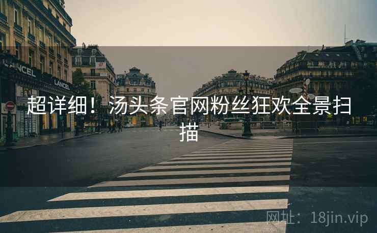超详细！汤头条官网粉丝狂欢全景扫描