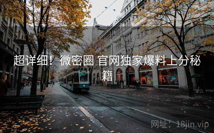 超详细！微密圈 官网独家爆料上分秘籍