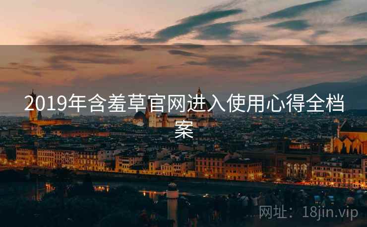 2019年含羞草官网进入使用心得全档案