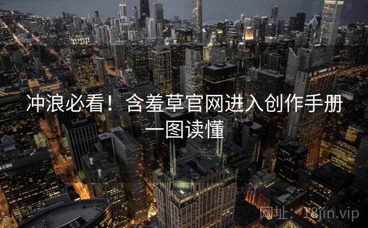 冲浪必看！含羞草官网进入创作手册一图读懂