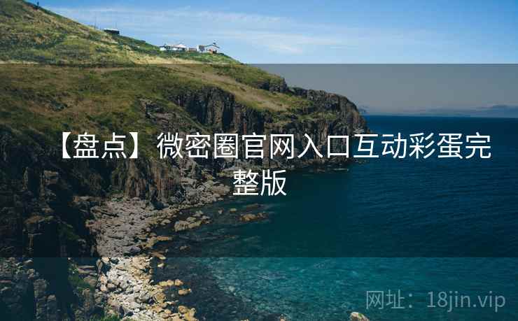【盘点】微密圈官网入口互动彩蛋完整版